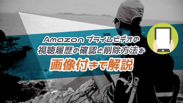 Amazonプライムビデオの視聴履歴の確認と削除方法