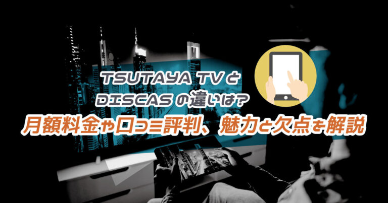 TSUTAYA TVとDISCASの違いと月額料金や口コミ評判